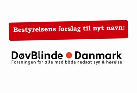 Bestyrelsens forslag til nyt navn: DøvBlinde Danmark - Foreningen for alle med både nedsat syn & hørelse