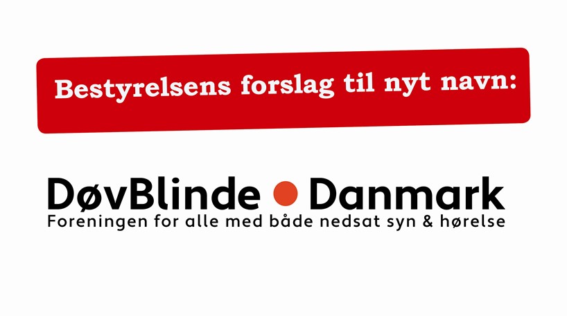 Bestyrelsens forslag til nyt navn: DøvBlinde Danmark - Foreningen for alle med både nedsat syn & hørelse